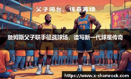 詹姆斯父子联手征战球场，谱写新一代球星传奇