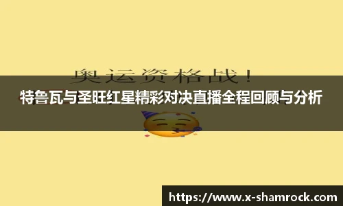 特鲁瓦与圣旺红星精彩对决直播全程回顾与分析