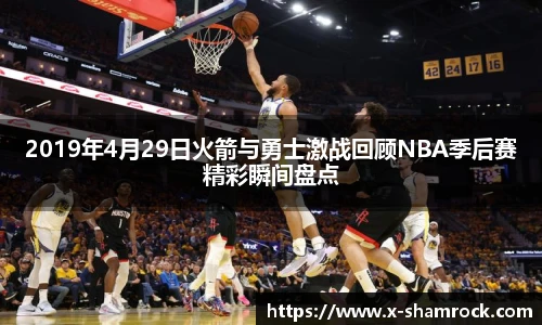 2019年4月29日火箭与勇士激战回顾NBA季后赛精彩瞬间盘点